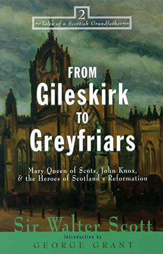 

From Gileskirk to Greyfriars: Knox, Buchanan, and the Heroes of Scotlands Reformation (Tales of a Scottish Grandfather, 2)
