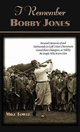 Stock image for I Remember Bobby Jones: Personal Memories of and Testimonials to Golf's Most Charismatic Grand Slam Champion as Told by the People Who Knew Him for sale by SecondSale