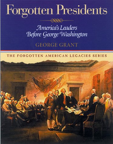 Forgotten Presidents: America's Leaders Before George Washington (Forgotten American Legacies Series) (9781581821581) by Grant, George