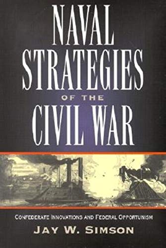 Imagen de archivo de Naval Strategies in the Civil War: Confederate Innovations and Federal Opportunism a la venta por Goodwill of Colorado