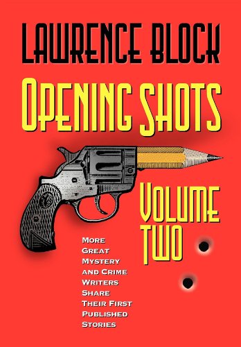 Opening Shots - Vol II: More Great Mystery and Crime Writers Share Their First Published Stories - Block, Lawrence