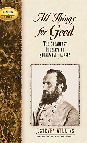 All Things for Good: The Steadfast Fidelity of Stonewall Jackson (Leaders in Action)