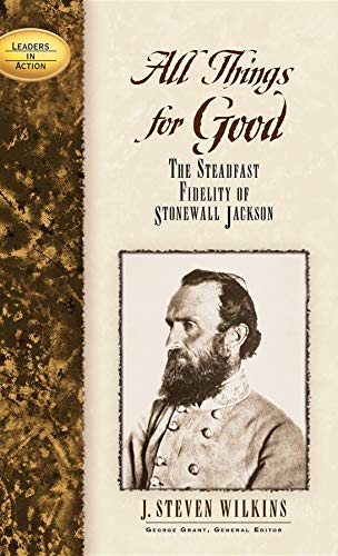 All Things for Good: The Steadfast Fidelity of Stonewall Jackson (Leaders in Action) - Wilkins, J. Steven
