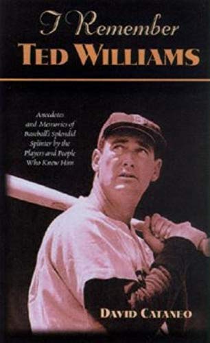 I REMEMBER TED WILLIAMS ANECDOTES AND MEMORIES OF BASEBALL'S SPLENDID SPLINTER BY THE PLAYERS AND PEOPLE WHO KNEW HIM - Cataneo, David