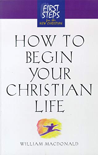 How to Begin Your Christian Life (First Steps for the New Christian) (9781581822830) by MacDonald, William