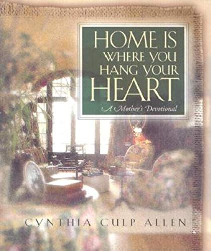 Home is Where You Hang Your Heart: A Mother's Devotional - Cynthia Allen