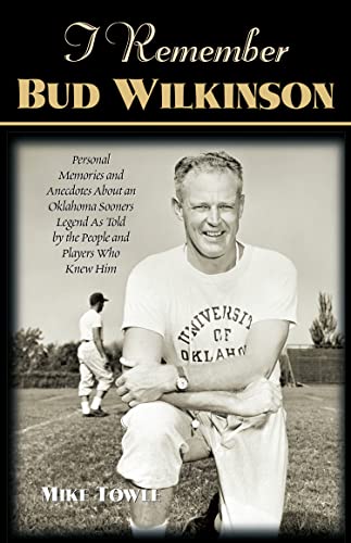 Stock image for I Remember Bud Wilkinson: Personal Memories and Anecdotes about an Oklahoma Sooners Legend as Told by the People and Players Who Knew Him for sale by SecondSale