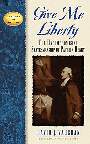 Imagen de archivo de Give Me Liberty: The Uncompromising Statesmanship of Patrick Henry (Leaders in Action) a la venta por -OnTimeBooks-
