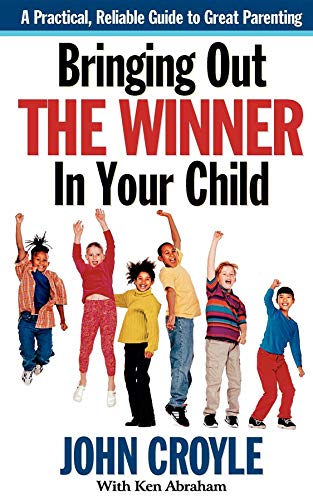 Bringing Out the Winner in Your Child: The Building Blocks of Successful Parenting (9781581823516) by Croyle, John