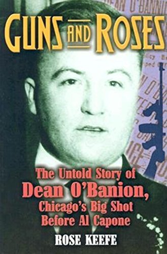 

Guns and Roses: The Untold Story of Dean O'Banion, Chicago's Big Shot before Al Capone [first edition]