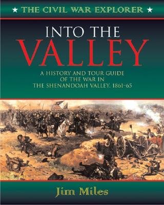 Into the Valley: A History and Tour Guide of Civil War in the Shennandoah Valley, 1861-1865 (The Civil War Explorer Series) (9781581824018) by Miles, Jim