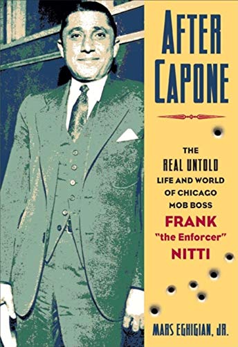 Beispielbild fr After Capone: The Life and World of Chicago Mob Boss Frank The Enforcer Nitti Eghigian, Mars zum Verkauf von Aragon Books Canada