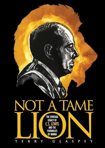 9781581824834: Not a Tame Lion: The Spiritual Legacy of C. S. Lewis and the Chronicles of Narnia