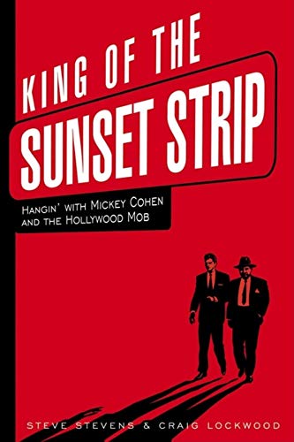 Imagen de archivo de King of the Sunset Strip: Hangin' with Mickey Cohen and the Hollywood Mob a la venta por Books From California