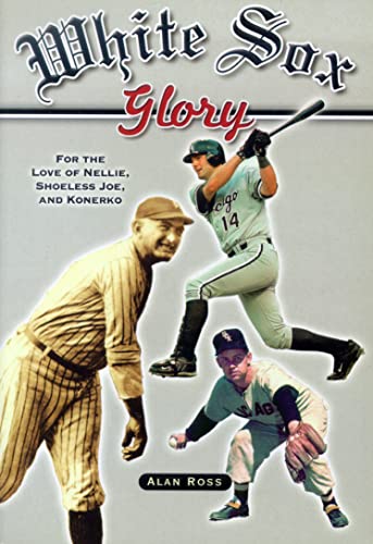 9781581825350: White Sox Glory: For the Love of Nellie, Shoeless Joe, and Konerko