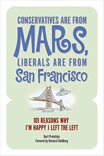 9781581825718: Conservatives Are from Mars, Liberals Are from San Francisco: 101 Reasons I'm Happy I Left the Left