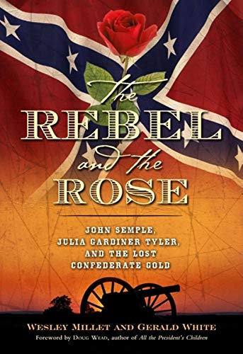 Imagen de archivo de The Rebel and the Rose : James A. Semple, Julia Gardiner Tyler, and the Lost Confederate Gold a la venta por Better World Books