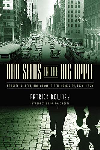 Stock image for Bad Seeds in the Big Apple : Bandits, Killers, and Chaos in New York City, 1920-1940 for sale by Better World Books