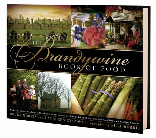 The Brandywine Book of Food: Exploring the Culinary Landscape of Brandywine Valley's Country Gardens, Bed-and-breakfast Inns, Mushroom Barns, and Boutique Wineries (9781581827002) by Roger Morris; Cathleen Ryan