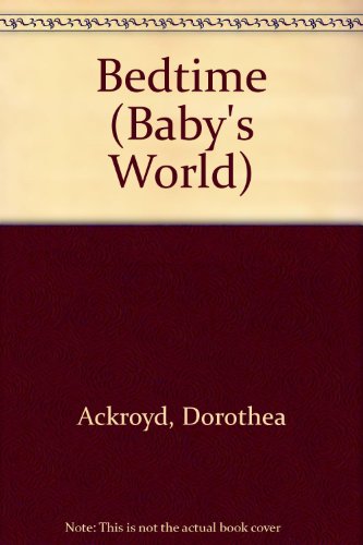 Bedtime (Baby's World) (9781581852011) by Ackroyd, Dorothea; Fischer, Gisela