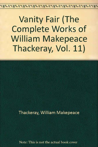 Vanity Fair (The Complete Works of William Makepeace Thackeray, Vol. 11) (9781582013916) by Thackeray, William Makepeace