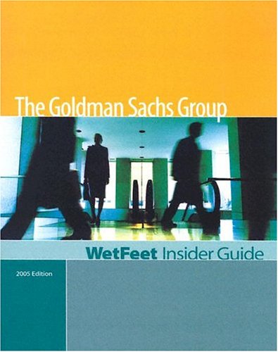 The Goldman Sachs Group: 2005 Edition (Wetfeet Insider Guide) (9781582074504) by Wetfeet