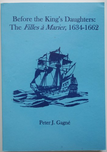 Before the King's Daughters: The Filles a Marrier, 1634-1662 (9781582119328) by Peter J. Gagne