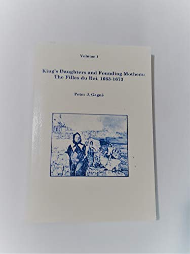 King's Daughters and Founding Mothers: The Filles du Roi, 1663-1673 (9781582119502) by Peter J. Gagne