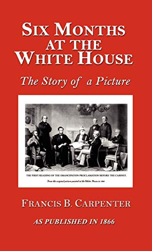 9781582181233: Six Months at the White House with Abraham Lincoln: A Story of a Picture