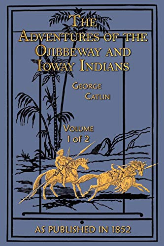 Imagen de archivo de The Adventures of the Ojibbeway and Ioway Indians: In England, France, and Belgium Volume I (v. I) a la venta por HPB-Red