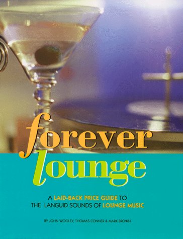 9781582210049: Forever Lounge: A Laid-back Guide to the Languid Sounds of Lounge Music