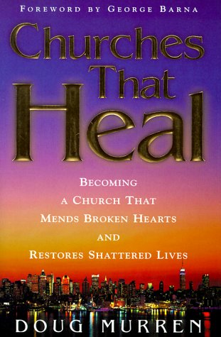 9781582290706: Churches That Heal: Becoming a Church That Mends Broken Hearts and Restores Shattered Lives