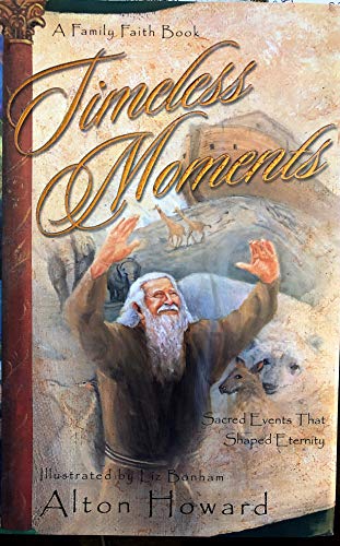 Timeless Moments: Sacred Events That Shaped Eternity (A Family Faith Book) (9781582290843) by Howard, Alton