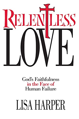 Relentless Love: God's Faithfulness In The Face of Human Failure (9781582292502) by Harper, Lisa