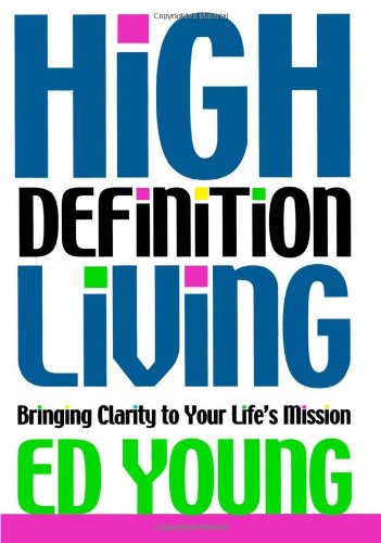 High Definition Living: Bringing Clarity to Your Life (9781582292908) by Young, Ed