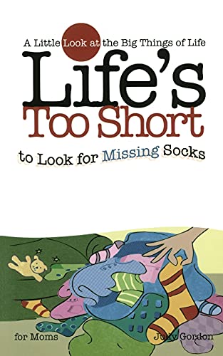 Life's too Short to Look for Missing Socks: A Little Look at the Big Things in Life (Life's to Short) (9781582294223) by Gordon, Judy