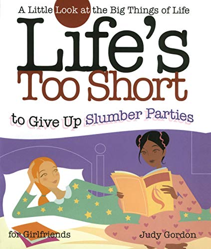 Life's too Short to Give up Slumber Parties: A Little Look at the Big Things in Life (Life's to Short) (9781582294230) by Gordon, Judy