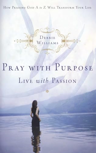 Beispielbild fr Pray with Purpose, Live with Passion: How Praising God A to Z Will Transform Your Life zum Verkauf von SecondSale
