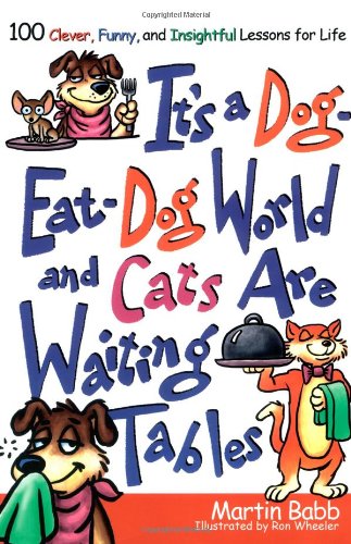 Beispielbild fr It's a Dog Eat Dog World And Cats Are Waiting Tables: 100 Clever, Funny And Insightful Lessons for Life zum Verkauf von Wonder Book