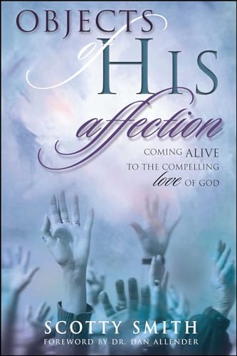 Objects of His Affection: Coming Alive to the Compelling Love of God (9781582295954) by Smith, Scotty