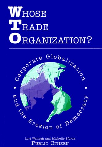 Whose Trade Organization?: Corporate Globalization and the Erosion of Democracy (9781582310015) by Sforza, Michelle; Wallach, Lori