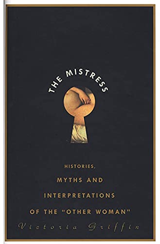9781582340531: The Mistress: Histories, Myths and Interpretations of the "Other Woman"
