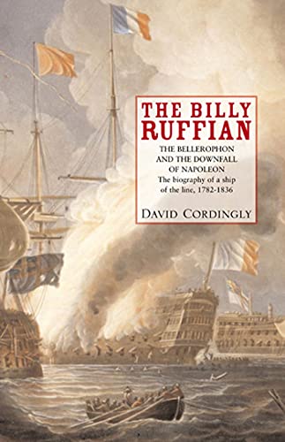 Imagen de archivo de Billy Ruffian: The Bellerophon and the Downfall of Napoleon The Biography of a Ship of the Line, 1782-1836 a la venta por Aladdin Books