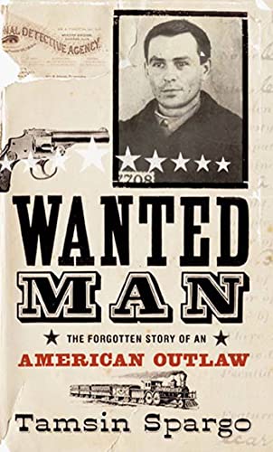 Wanted Man. The Forgotten Story of An American Outlaw