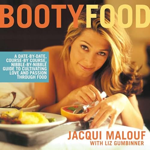 Booty Food: A Date By Date, Nibble by Nibble, Course by Course Guide to Cultivating Love and Passion Through Food (9781582342634) by Malouf, Jacqui; Gumbinner, Liz; Ben Fink