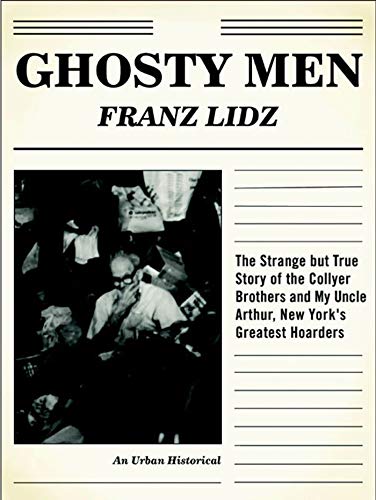 Beispielbild fr Ghosty Men: The Strange but True Story of the Collyer Brothers and My Uncle Arthur, New York's Greatest Hoarders (An Urban Historical) zum Verkauf von BooksRun