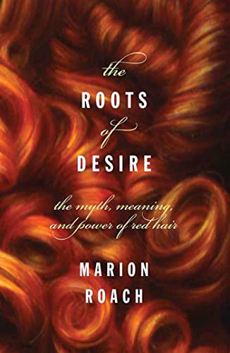 9781582343440: The Roots Of Desire: The Myth, Meaning, And Sexual Power Of Red Hair