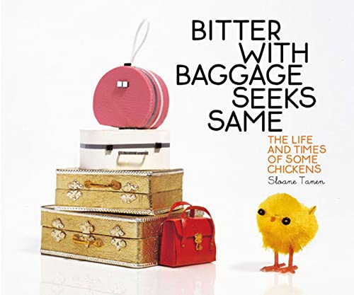 Bitter with Baggage Seeks Same: The Life and Times of Some Chickens (9781582343761) by Sloane Tanen