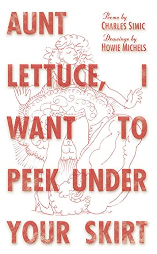 Aunt Lettuce, I Want to Peek Under Your Skirt (9781582344614) by Simic, Charles