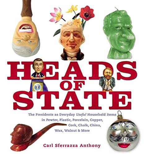 Imagen de archivo de Heads of State: The Presidents as Everyday Useful Household Items in Pewter, Plastic, Porcelain, Copper, Chalk, China, Wax, Walnut and More a la venta por SecondSale